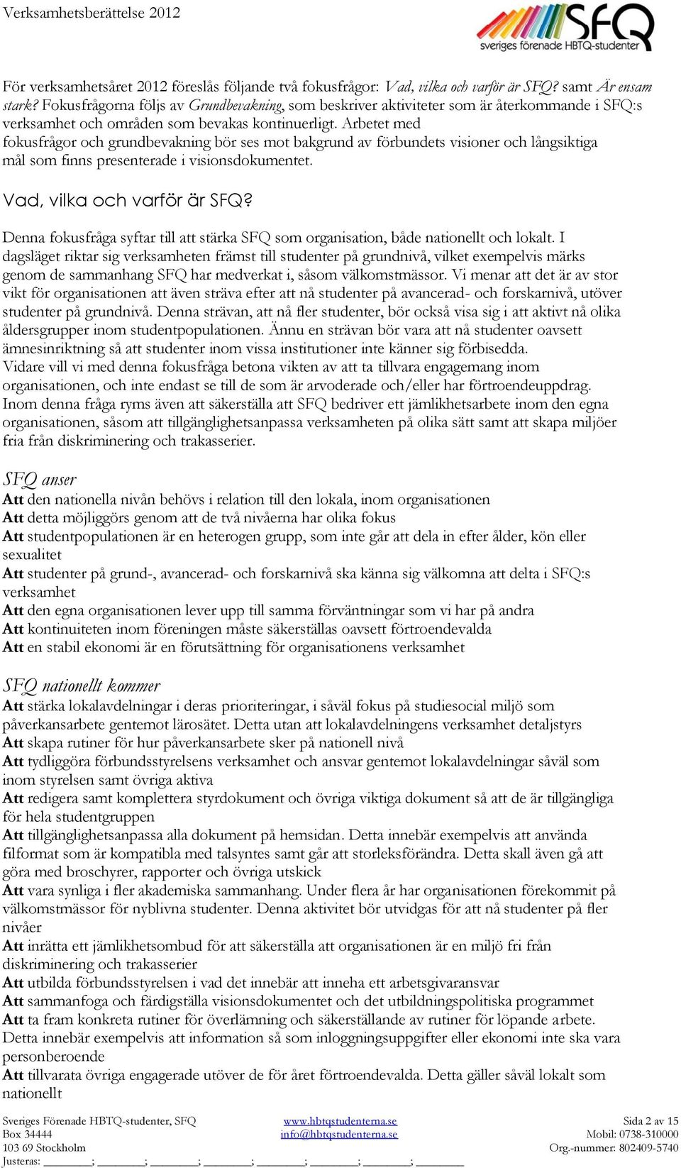 Arbetet med fokusfrågor och grundbevakning bör ses mot bakgrund av förbundets visioner och långsiktiga mål som finns presenterade i visionsdokumentet. Vad, vilka och varför är SFQ?