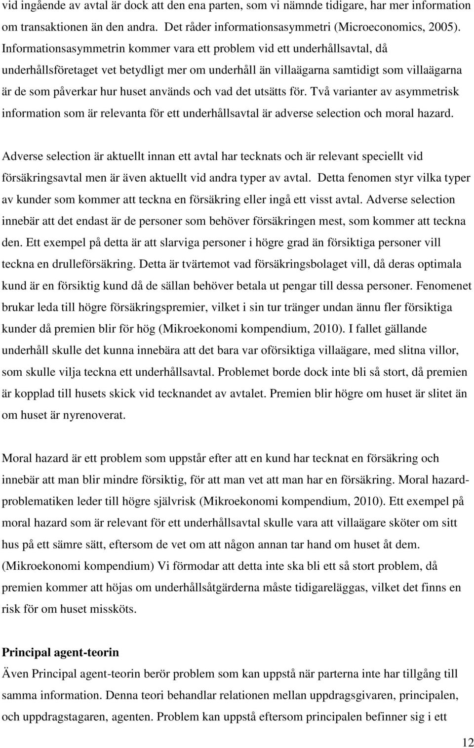 används och vad det utsätts för. Två varianter av asymmetrisk information som är relevanta för ett underhållsavtal är adverse selection och moral hazard.