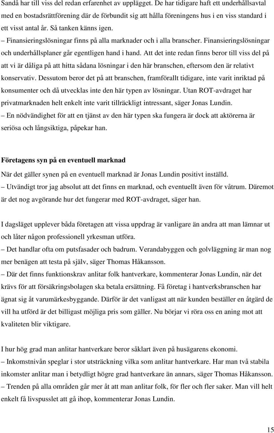 Finansieringslösningar finns på alla marknader och i alla branscher. Finansieringslösningar och underhållsplaner går egentligen hand i hand.