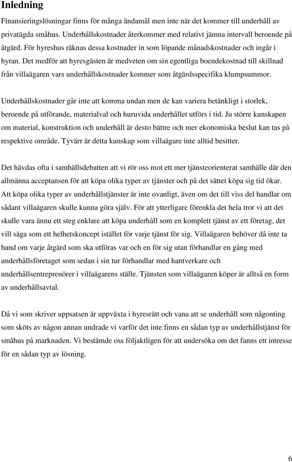 Det medför att hyresgästen är medveten om sin egentliga boendekostnad till skillnad från villaägaren vars underhållskostnader kommer som åtgärdsspecifika klumpsummor.