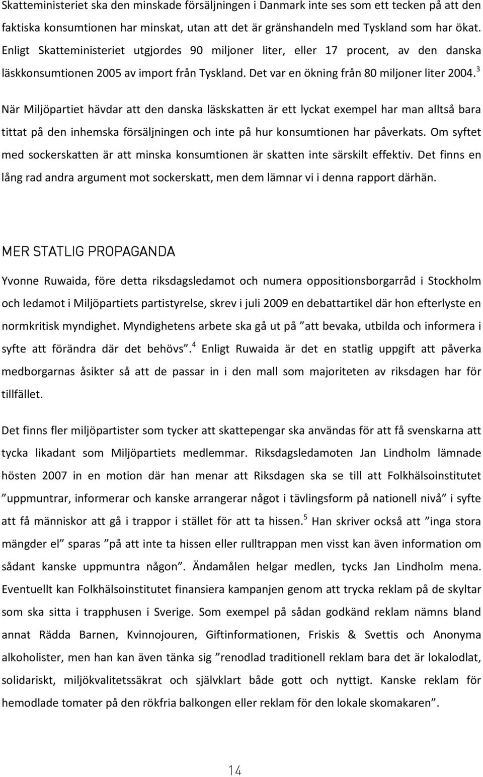 3 När Miljöpartiet hävdar att den danska läskskatten är ett lyckat exempel har man alltså bara tittat på den inhemska försäljningen och inte på hur konsumtionen har påverkats.