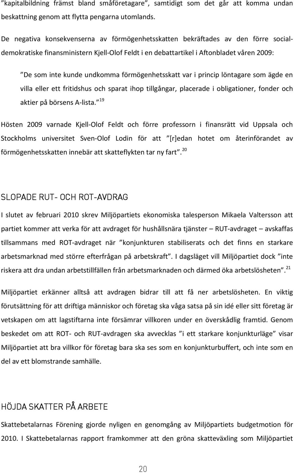 förmögenhetsskatt var i princip löntagare som ägde en villa eller ett fritidshus och sparat ihop tillgångar, placerade i obligationer, fonder och aktier på börsens A-lista.