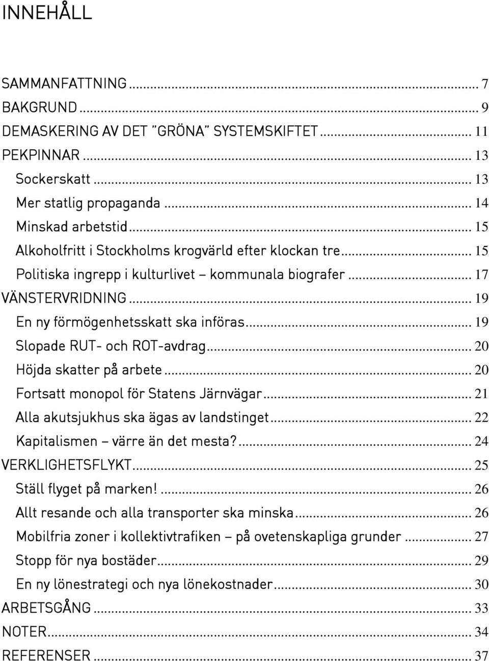 .. 19 Slopade RUT- och ROT-avdrag... 20 Höjda skatter på arbete... 20 Fortsatt monopol för Statens Järnvägar... 21 Alla akutsjukhus ska ägas av landstinget... 22 Kapitalismen värre än det mesta?