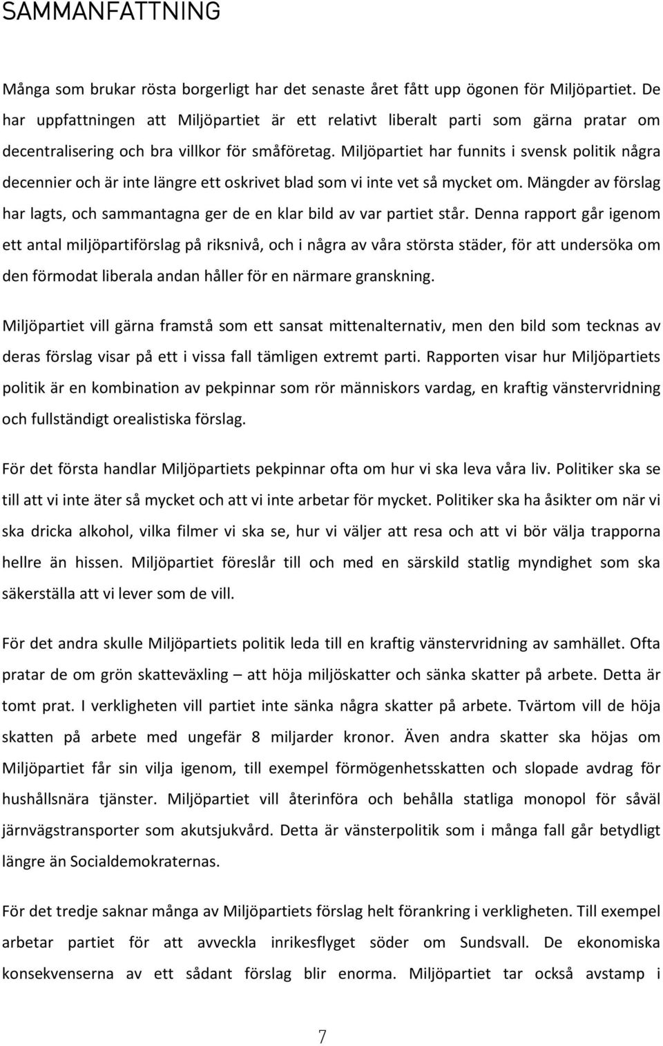 Miljöpartiet har funnits i svensk politik några decennier och är inte längre ett oskrivet blad som vi inte vet så mycket om.