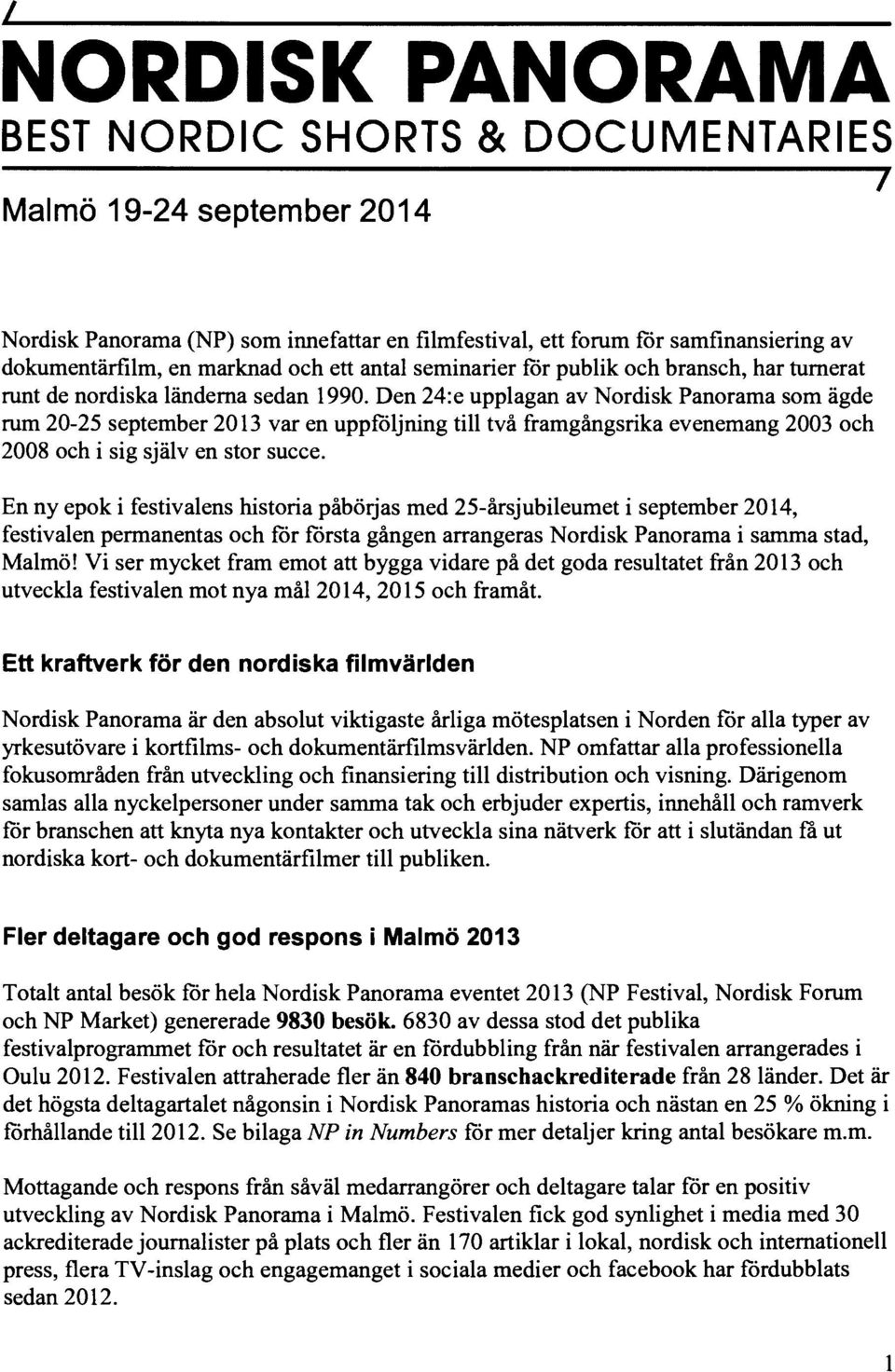 Den 24:e upplagan av Nordisk Panorama som ägde rum 20-25 september 2013 var en uppföljning till två framgångsrika evenemang 2003 och 2008 och i sig själv en stor succe.