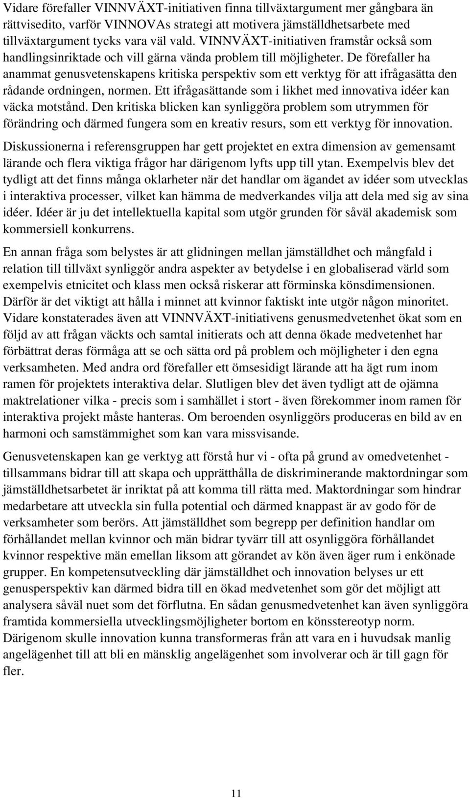 De förefaller ha anammat genusvetenskapens kritiska perspektiv som ett verktyg för att ifrågasätta den rådande ordningen, normen.