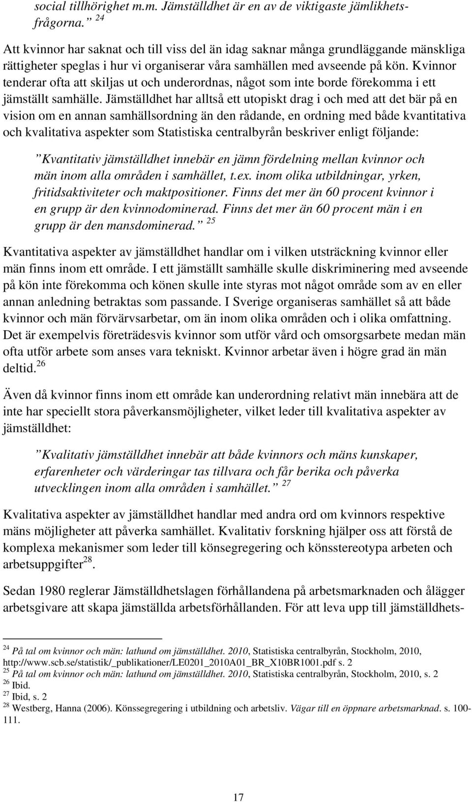 Kvinnor tenderar ofta att skiljas ut och underordnas, något som inte borde förekomma i ett jämställt samhälle.