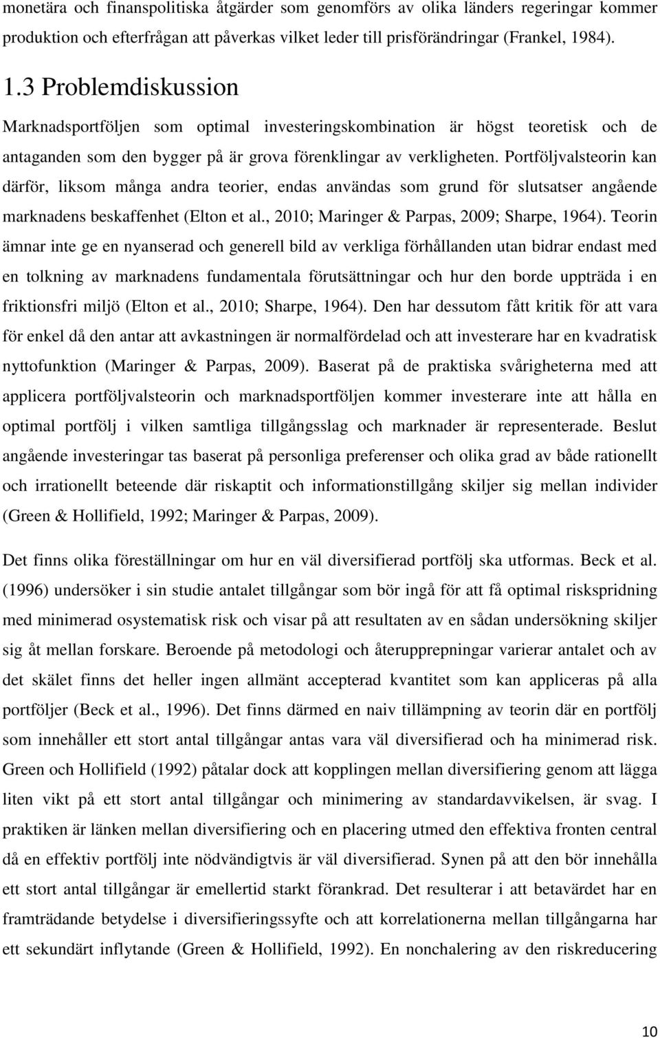 Portföljvalsteorin kan därför, liksom många andra teorier, endas användas som grund för slutsatser angående marknadens beskaffenhet (Elton et al., 2010; Maringer & Parpas, 2009; Sharpe, 1964).