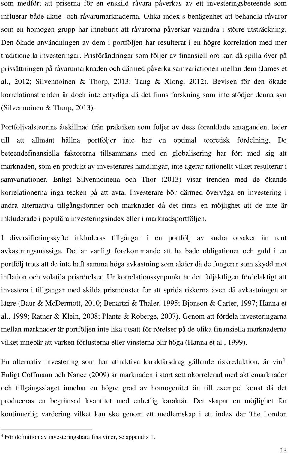 Den ökade användningen av dem i portföljen har resulterat i en högre korrelation med mer traditionella investeringar.