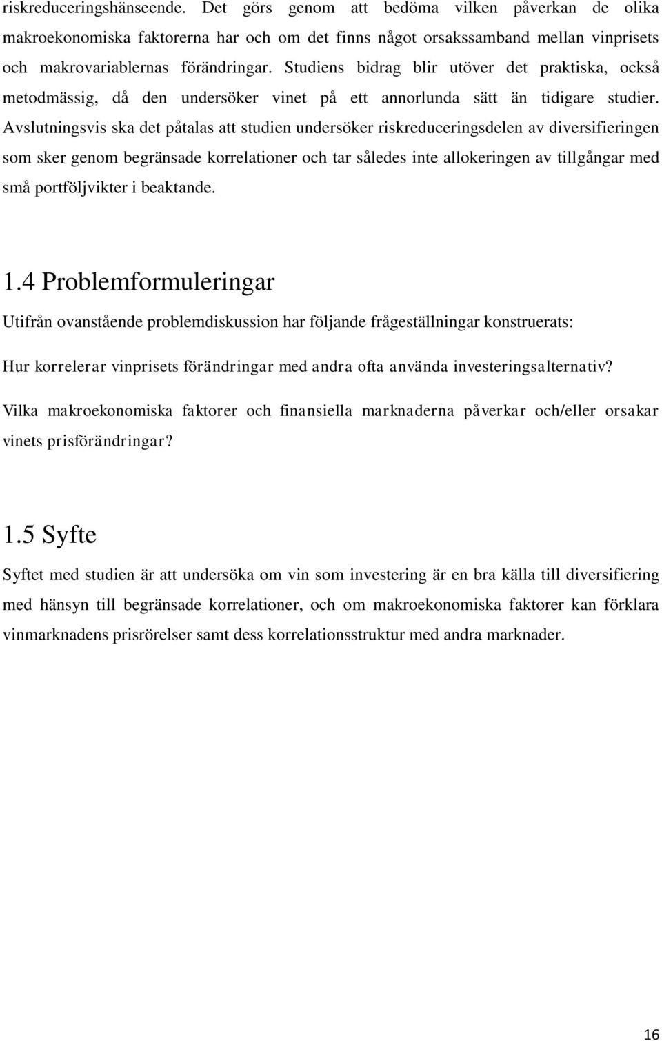 Avslutningsvis ska det påtalas att studien undersöker riskreduceringsdelen av diversifieringen som sker genom begränsade korrelationer och tar således inte allokeringen av tillgångar med små