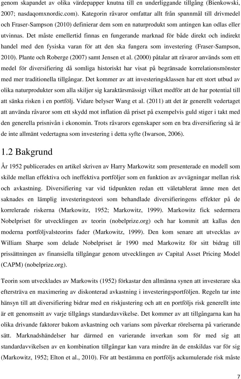 Det måste emellertid finnas en fungerande marknad för både direkt och indirekt handel med den fysiska varan för att den ska fungera som investering (Fraser-Sampson, 2010).