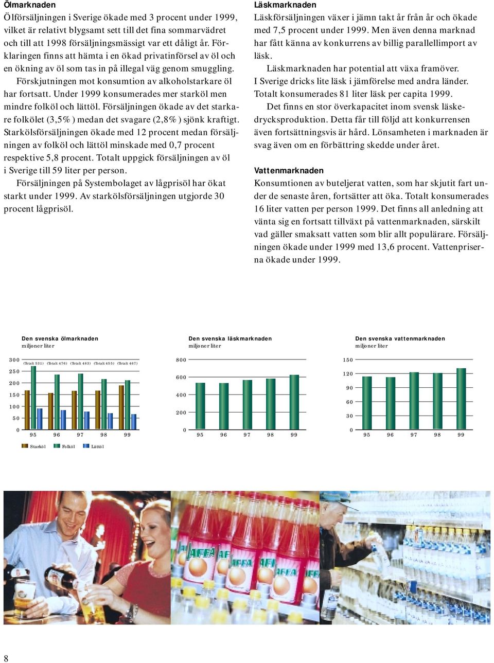 Under 19 konsumerades mer starköl men mindre folköl och lättöl. Försäljningen ökade av det starkare folkölet (3,5%) medan det svagare (2,8%) sjönk kraftigt.