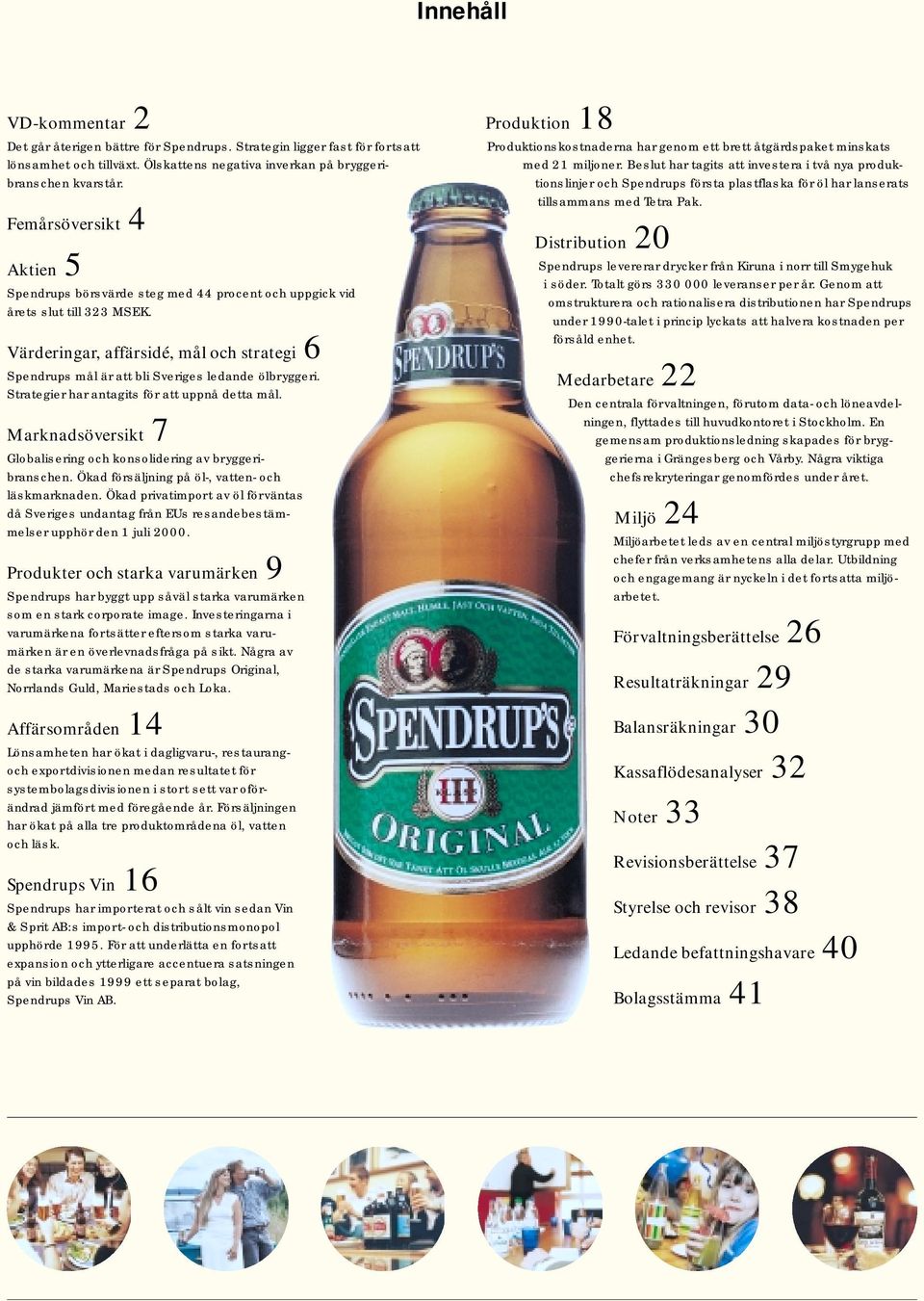 Värderingar, affärsidé, mål och strategi 6 Spendrups mål är att bli Sveriges ledande ölbryggeri. Strategier har antagits för att uppnå detta mål.