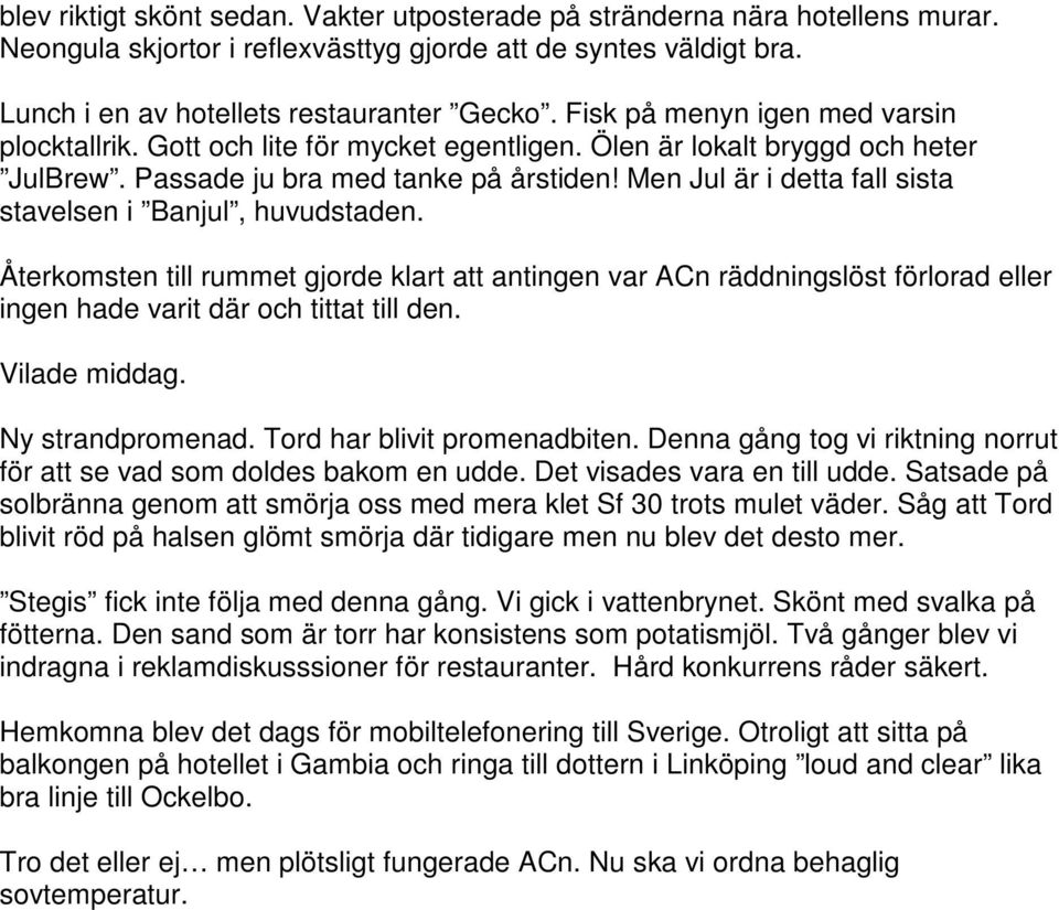 Men Jul är i detta fall sista stavelsen i Banjul, huvudstaden. Återkomsten till rummet gjorde klart att antingen var ACn räddningslöst förlorad eller ingen hade varit där och tittat till den.