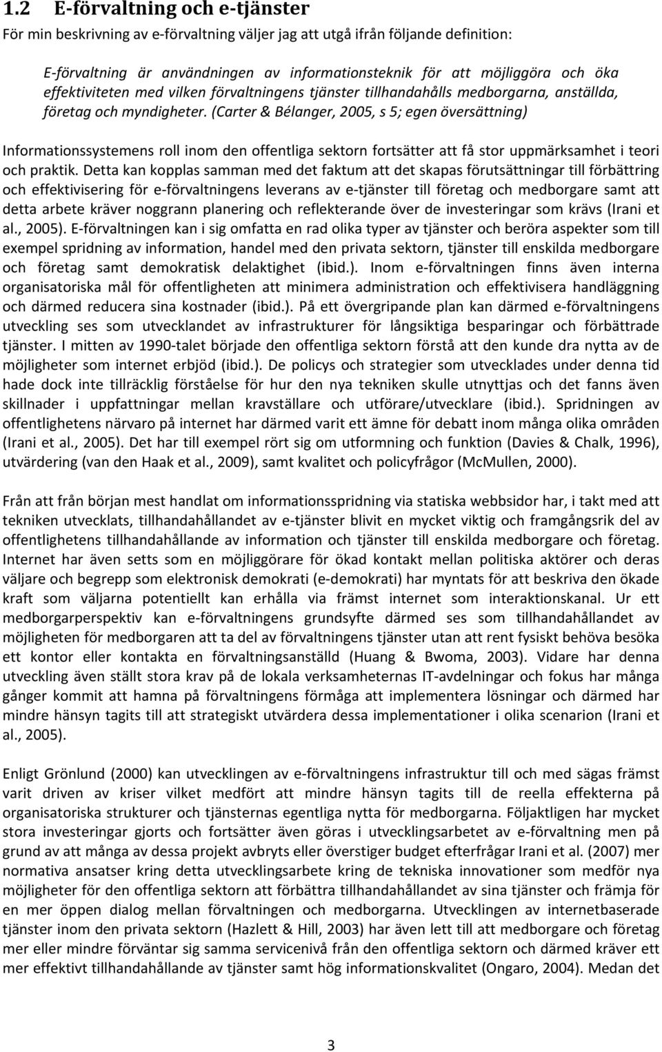 (Carter & Bélanger, 2005, s 5; egen översättning) Informationssystemens roll inom den offentliga sektorn fortsätter att få stor uppmärksamhet i teori och praktik.