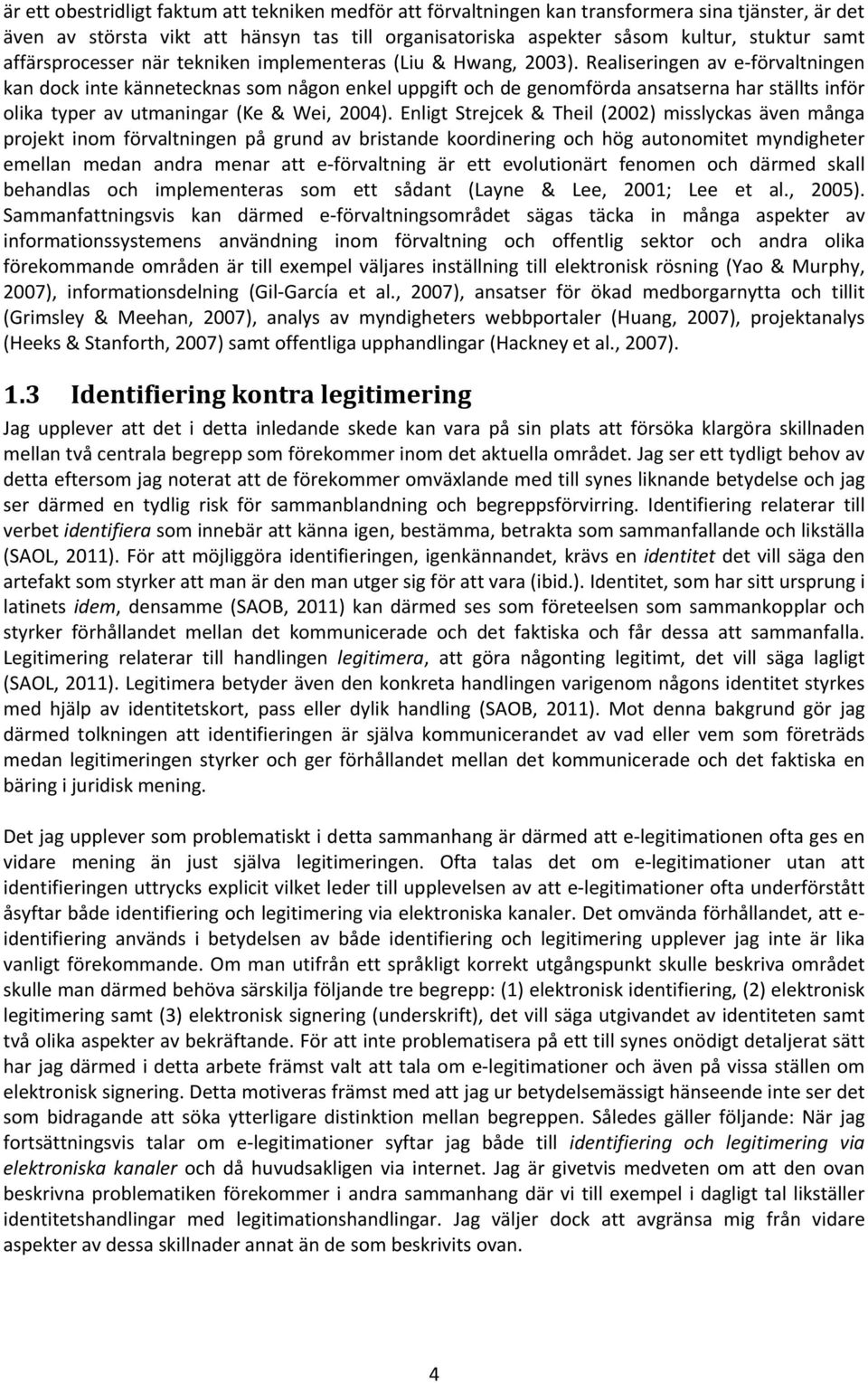 Realiseringen av e förvaltningen kan dock inte kännetecknas som någon enkel uppgift och de genomförda ansatserna har ställts inför olika typer av utmaningar (Ke & Wei, 2004).