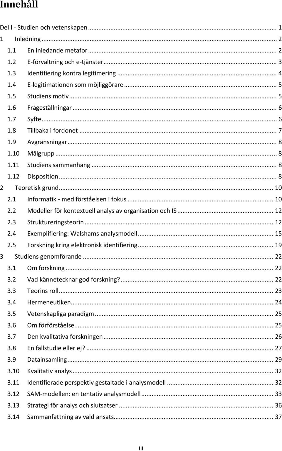 .. 8 1.12 Disposition... 8 2 Teoretisk grund... 10 2.1 Informatik med förståelsen i fokus... 10 2.2 Modeller för kontextuell analys av organisation och IS... 12 2.