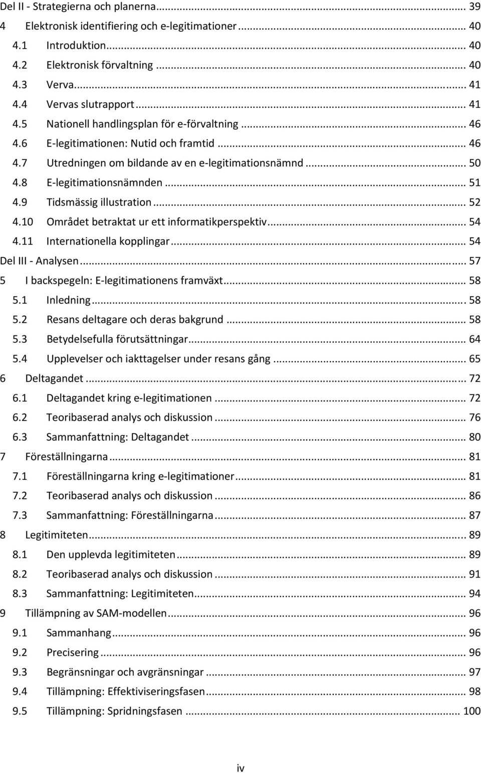 8 E legitimationsnämnden... 51 4.9 Tidsmässig illustration... 52 4.10 Området betraktat ur ett informatikperspektiv... 54 4.11 Internationella kopplingar... 54 Del III Analysen.