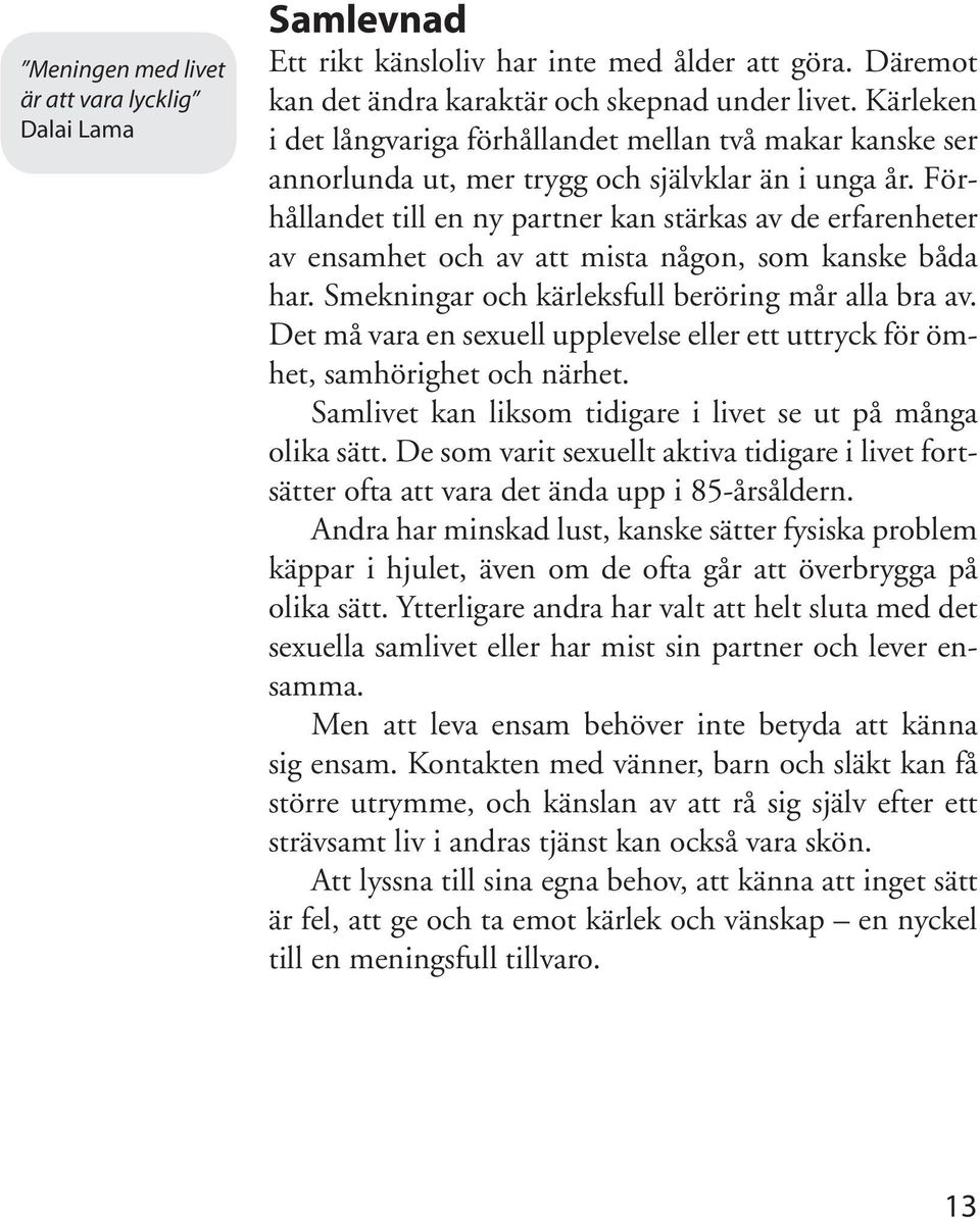 Förhållandet till en ny partner kan stärkas av de erfarenheter av ensamhet och av att mista någon, som kanske båda har. Smekningar och kärleksfull beröring mår alla bra av.