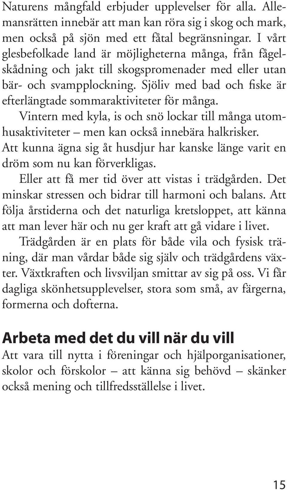 Sjöliv med bad och fiske är efterlängtade sommaraktiviteter för många. Vintern med kyla, is och snö lockar till många utomhusaktiviteter men kan också innebära halkrisker.