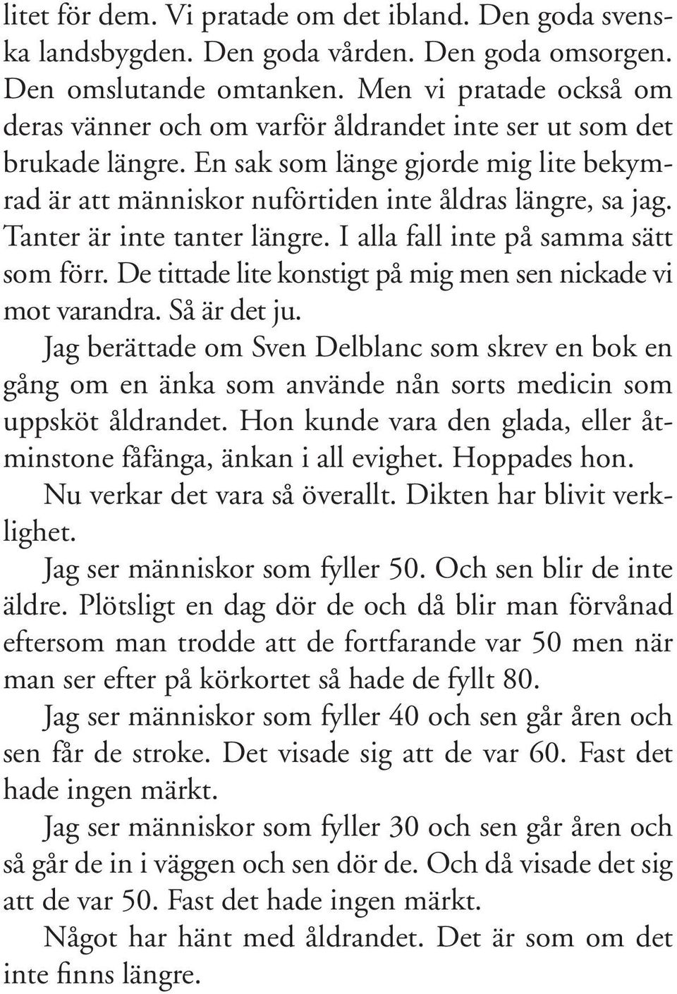 Tanter är inte tanter längre. I alla fall inte på samma sätt som förr. De tittade lite konstigt på mig men sen nickade vi mot varandra. Så är det ju.