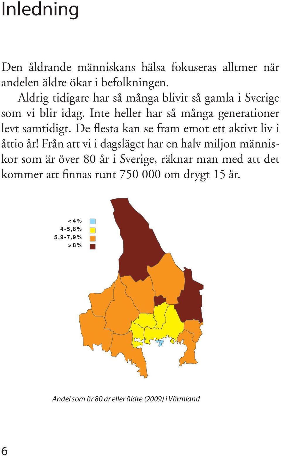 De flesta kan se fram emot ett aktivt liv i åttio år!