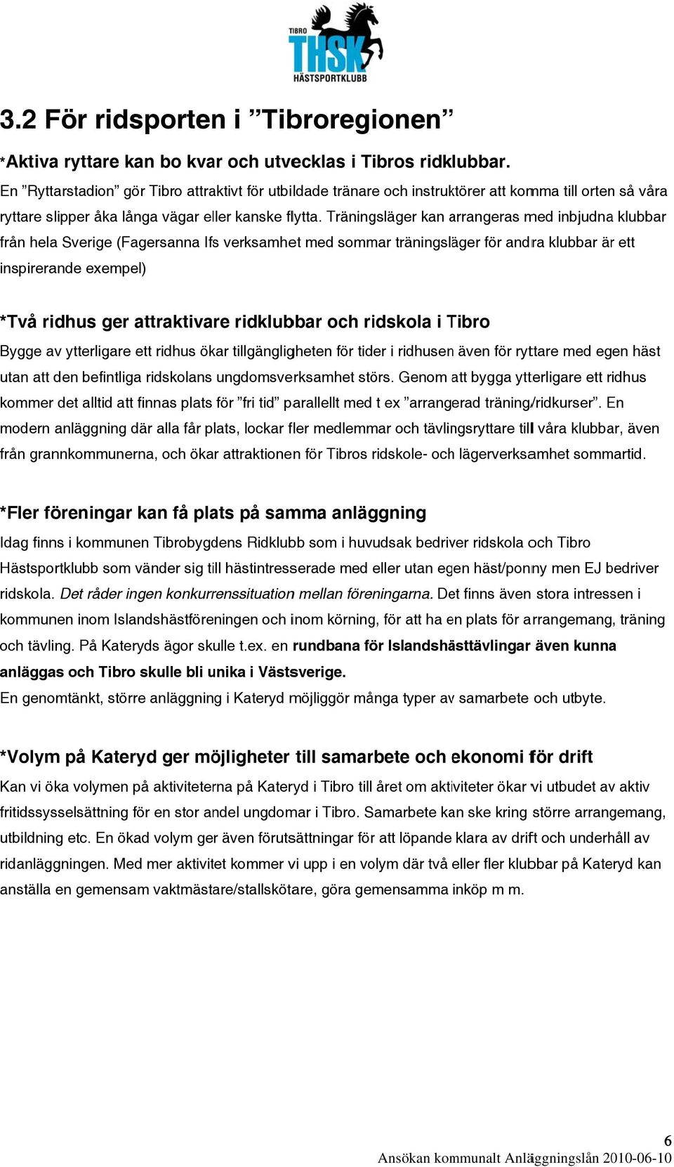 Träningsläger kan arrangeras a med inbjudna klubbar från hela Sverige (Fagersanna Ifs verksamhet med sommar träningsläger för andra klubbar ärr ett inspirerande exempel) *Två ridhus ger attraktivare