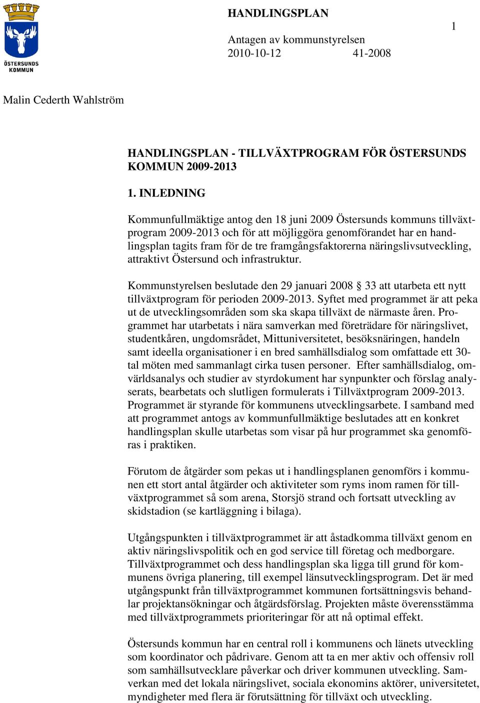 näringslivsutveckling, attraktivt Östersund och infrastruktur. Kommunstyrelsen beslutade den 29 januari 2008 33 att utarbeta ett nytt tillväxtprogram för perioden 2009-2013.