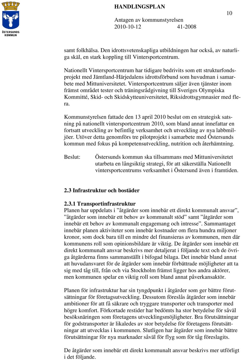 Vintersportcentrum säljer även tjänster inom främst området tester och träningsrådgivning till Sveriges Olympiska Kommitté, Skid- och Skidskytteuniversitetet, Riksidrottsgymnasier med flera.