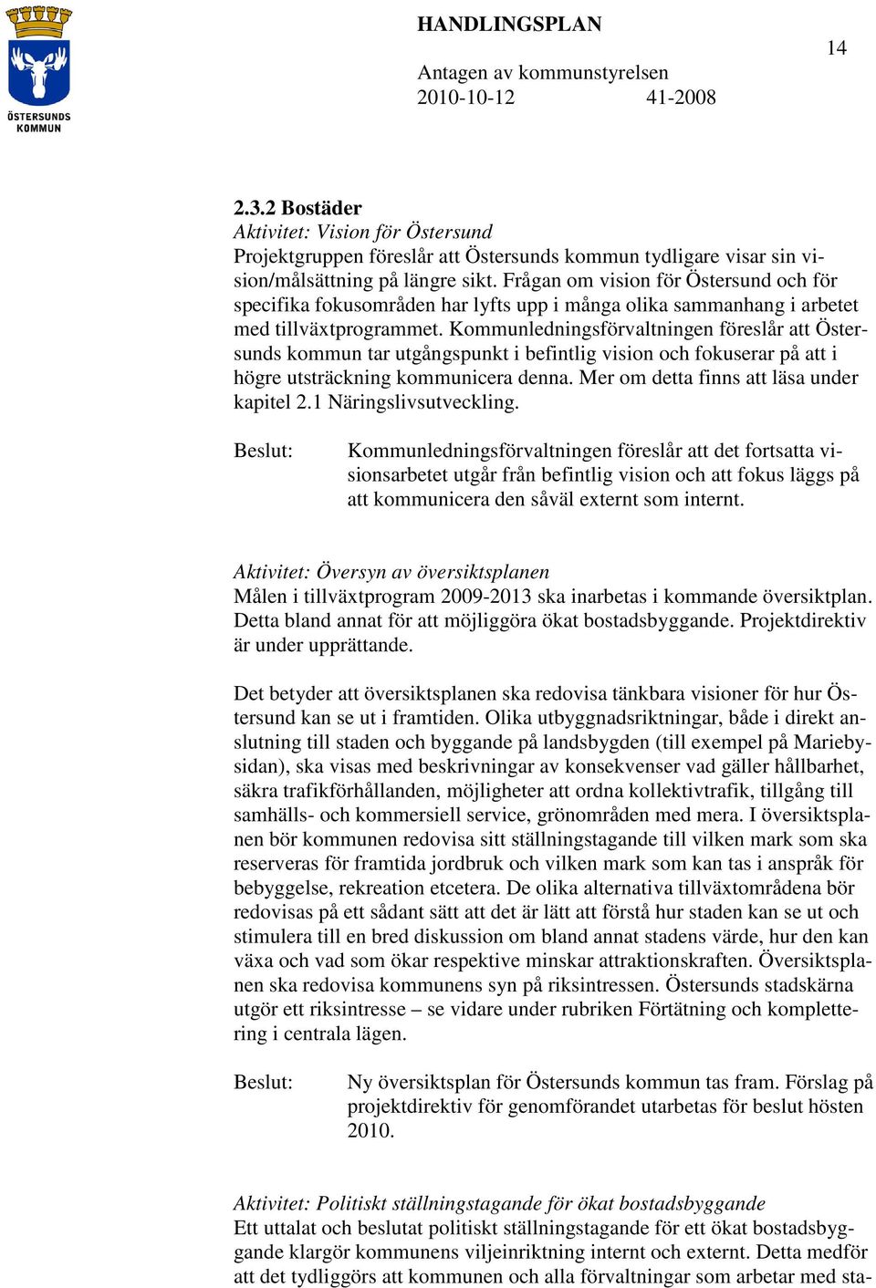 Kommunledningsförvaltningen föreslår att Östersunds kommun tar utgångspunkt i befintlig vision och fokuserar på att i högre utsträckning kommunicera denna. Mer om detta finns att läsa under kapitel 2.