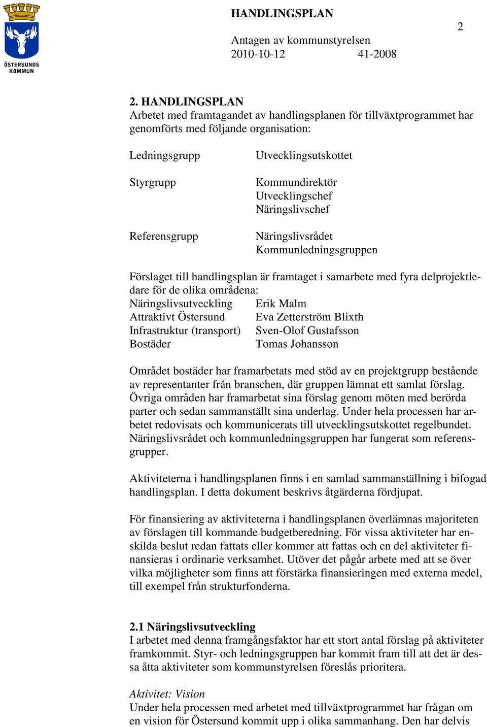 Näringslivsutveckling Erik Malm Attraktivt Östersund Eva Zetterström Blixth Infrastruktur (transport) Sven-Olof Gustafsson Bostäder Tomas Johansson Området bostäder har framarbetats med stöd av en