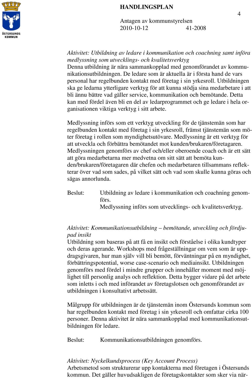 Utbildningen ska ge ledarna ytterligare verktyg för att kunna stödja sina medarbetare i att bli ännu bättre vad gäller service, kommunikation och bemötande.