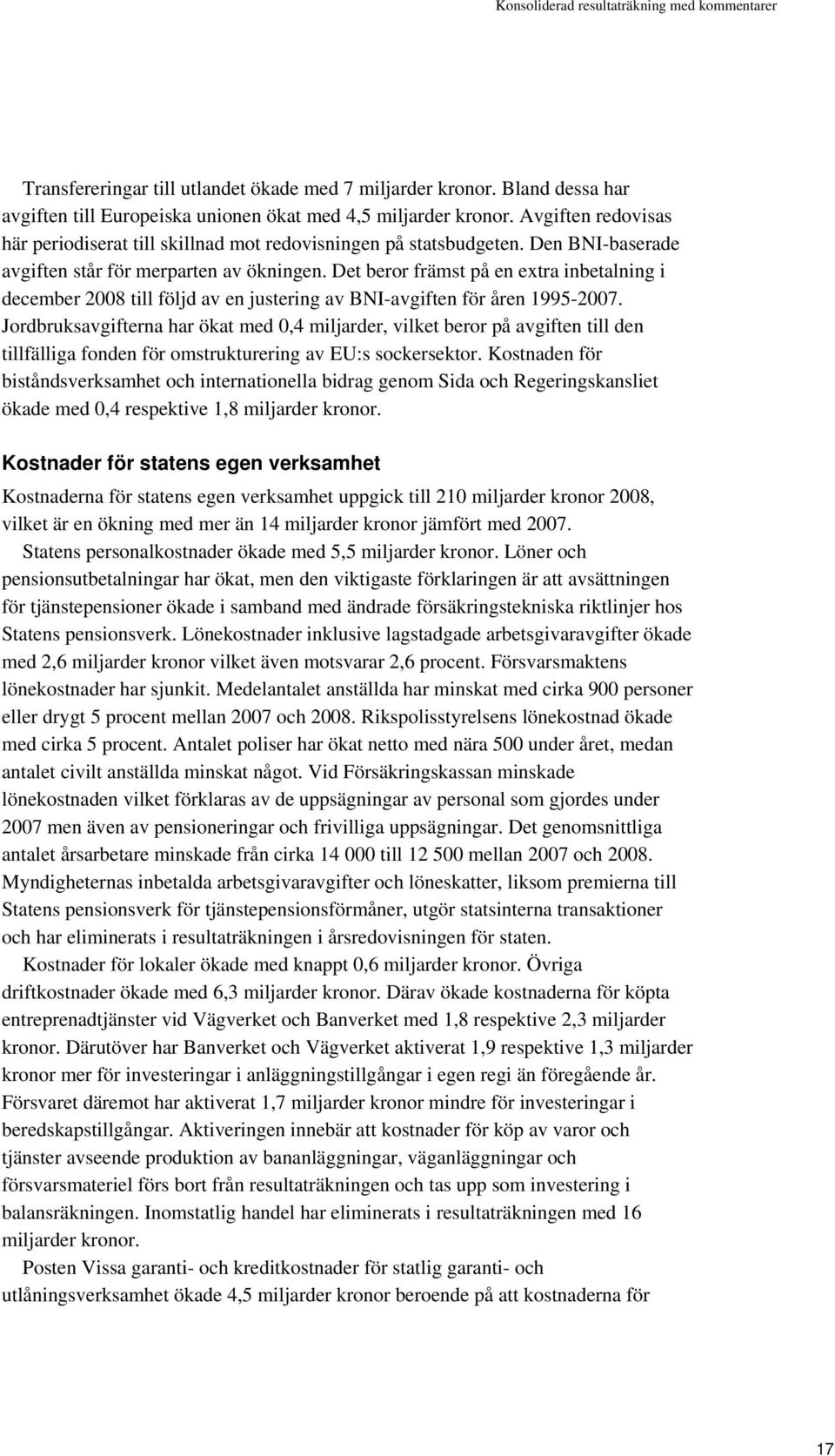 Det beror främst på en extra inbetalning i december 2008 till följd av en justering av BNI-avgiften för åren 1995-2007.