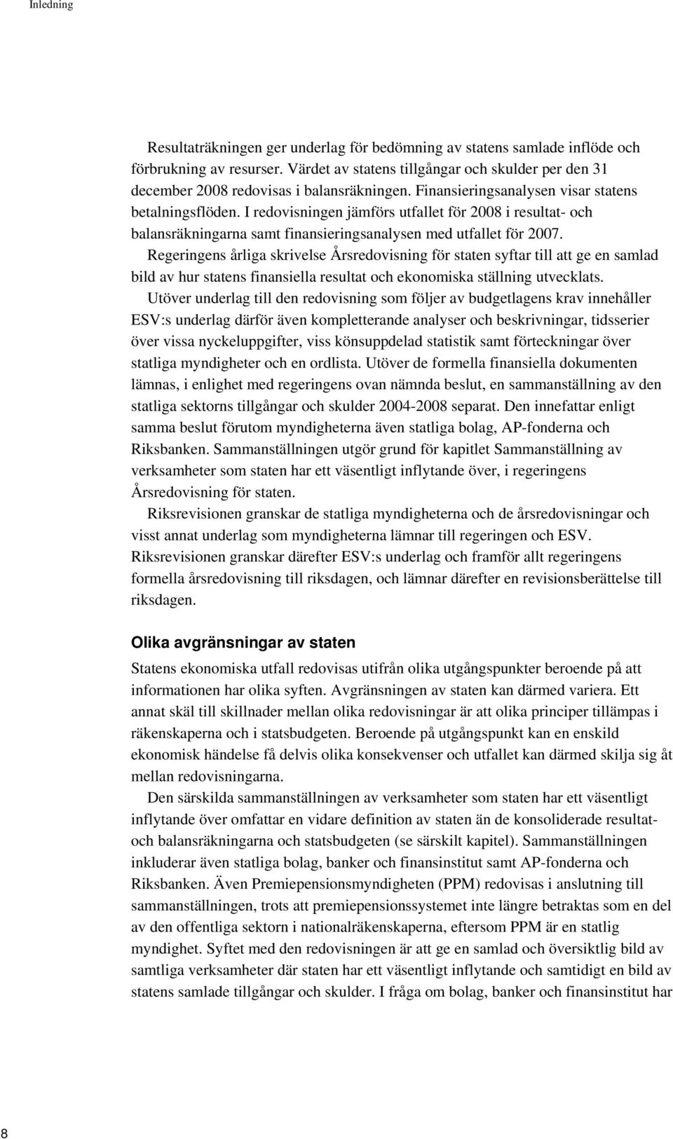 I redovisningen jämförs utfallet för 2008 i resultat- och balansräkningarna samt finansieringsanalysen med utfallet för 2007.