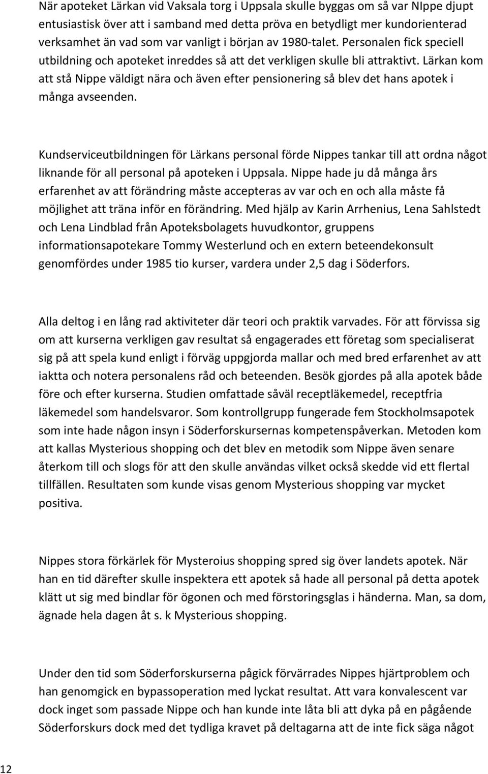 Lärkan kom att stå Nippe väldigt nära och även efter pensionering så blev det hans apotek i många avseenden.