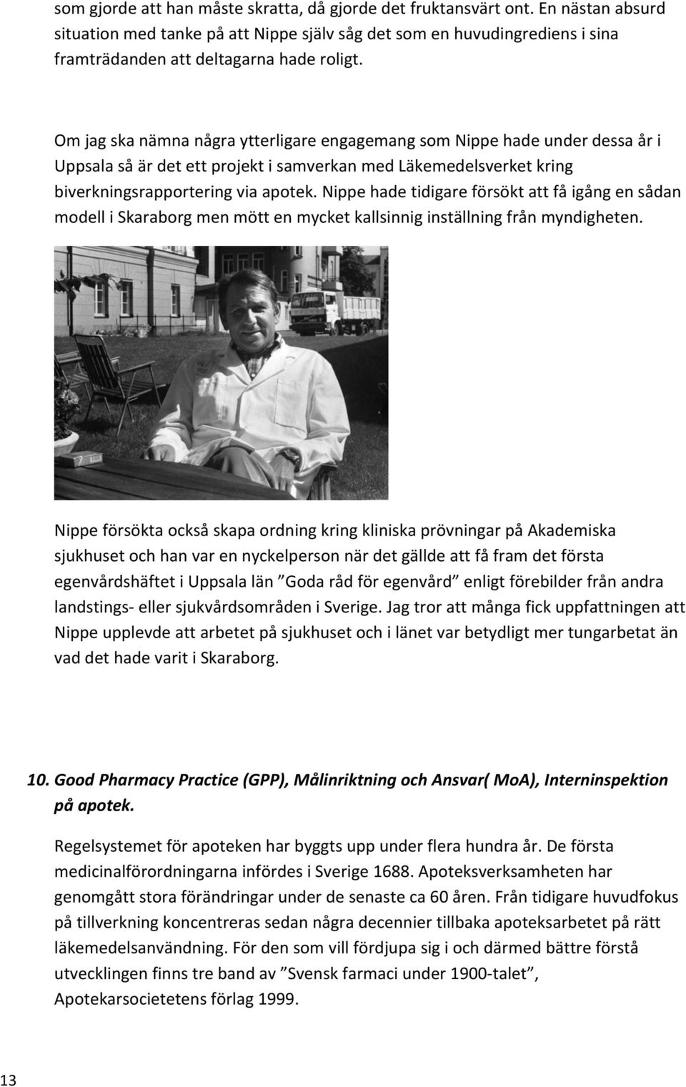 Om jag ska nämna några ytterligare engagemang som Nippe hade under dessa år i Uppsala så är det ett projekt i samverkan med Läkemedelsverket kring biverkningsrapportering via apotek.