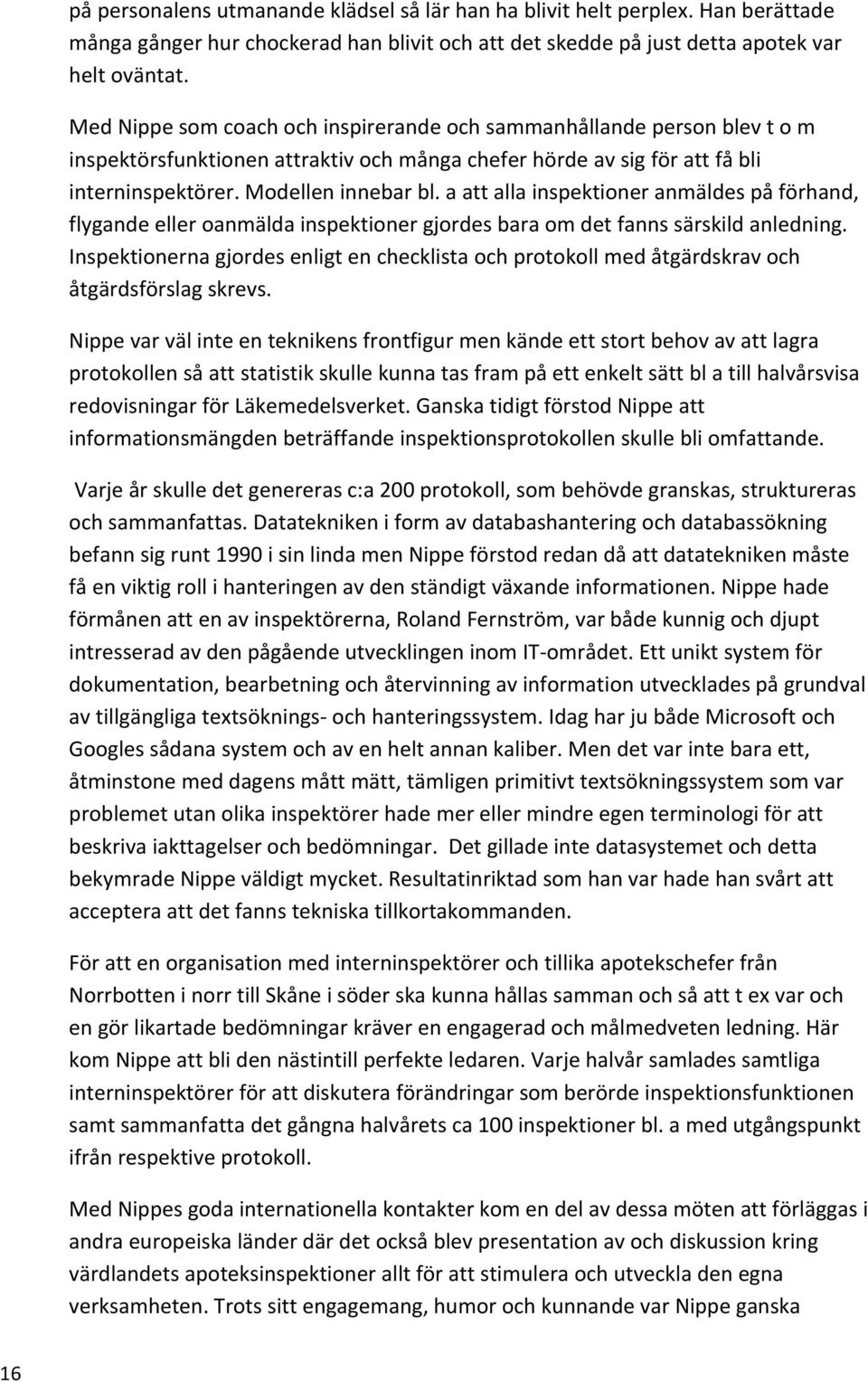 a att alla inspektioner anmäldes på förhand, flygande eller oanmälda inspektioner gjordes bara om det fanns särskild anledning.