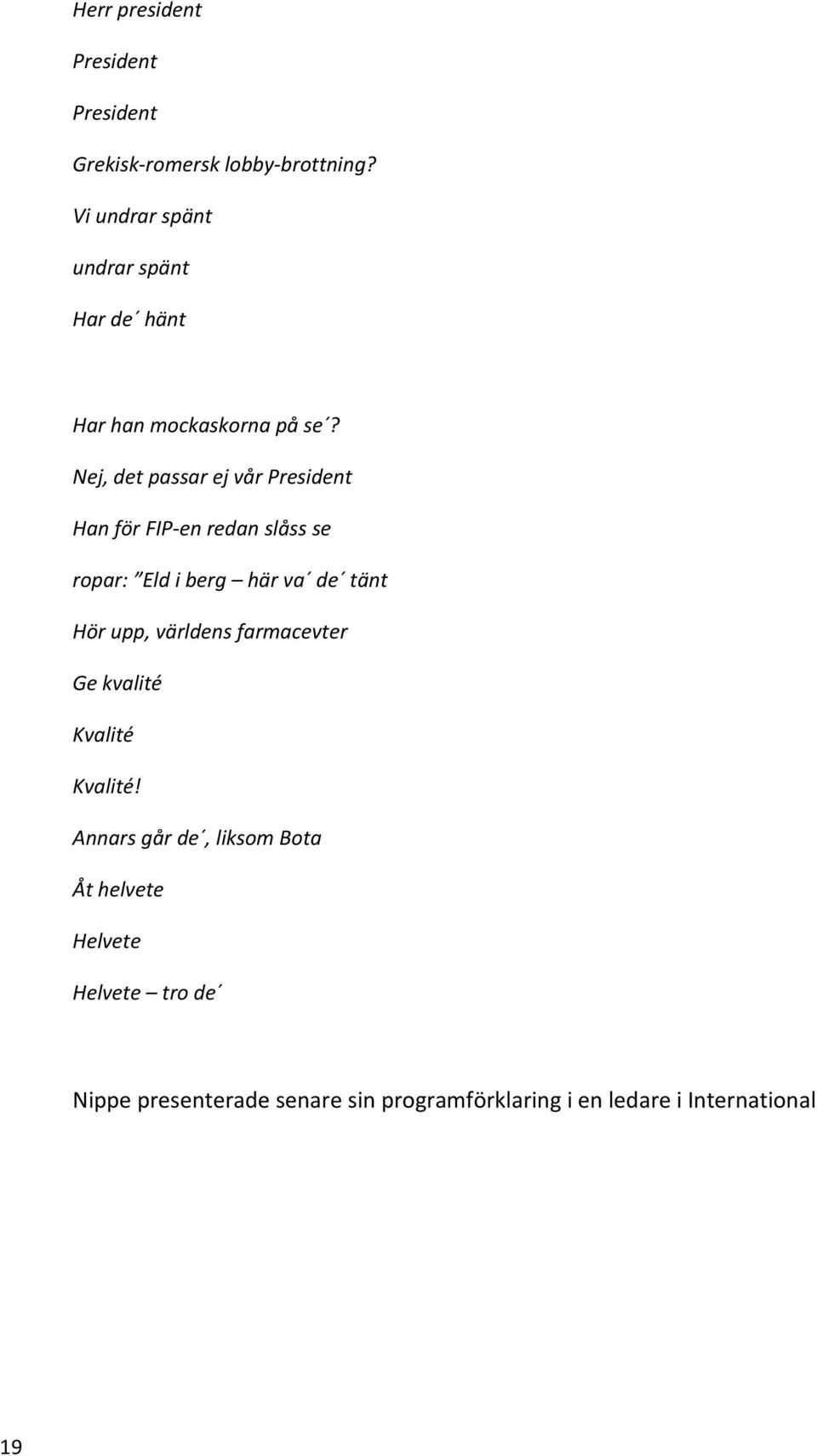 Nej, det passar ej vår President Han för FIP en redan slåss se ropar: Eld i berg här va de tänt Hör upp,