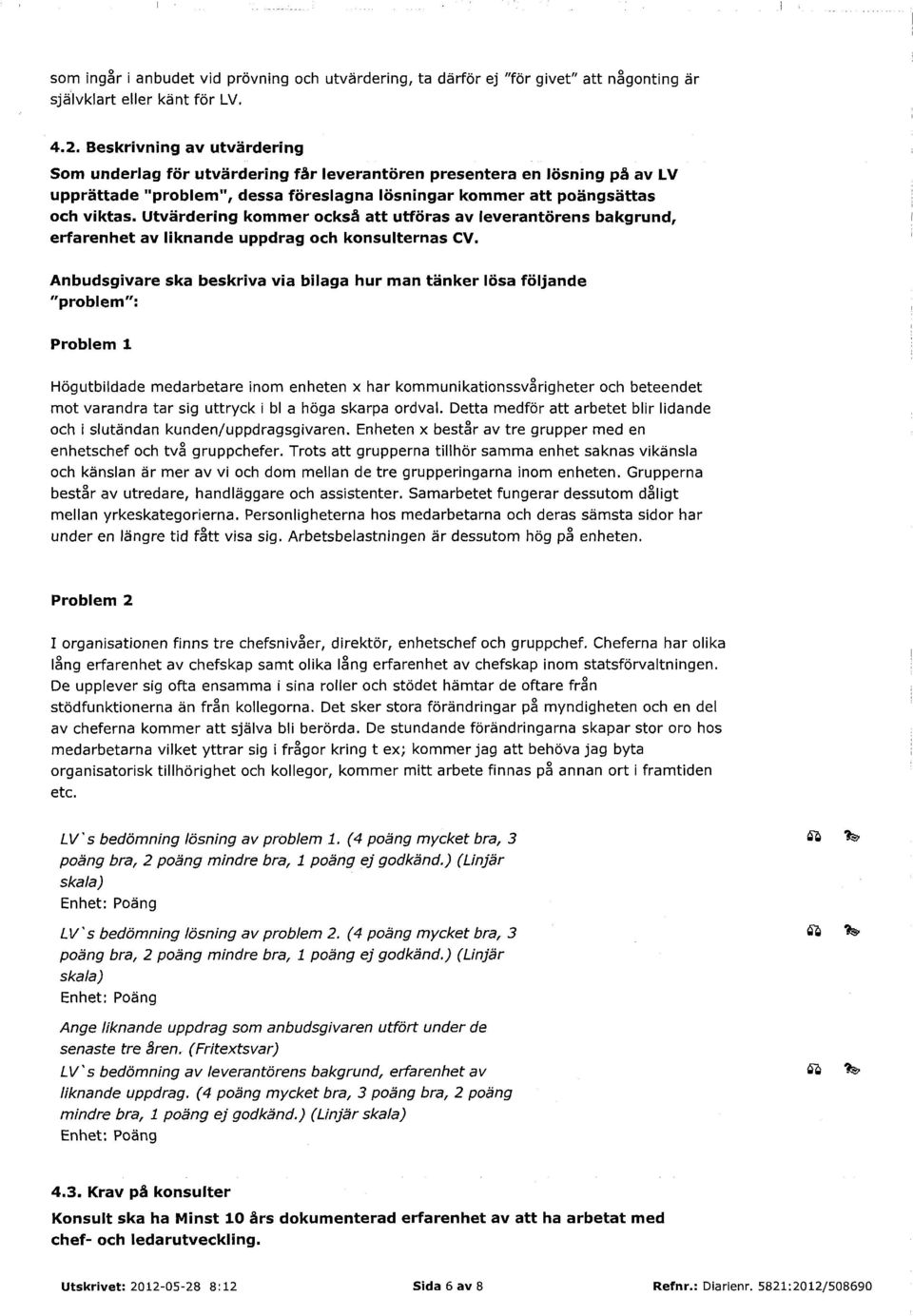 Utvärdering kommer också att utföras av leverantörens bakgrund, erfarenhet av liknande uppdrag och konsulternas CV.