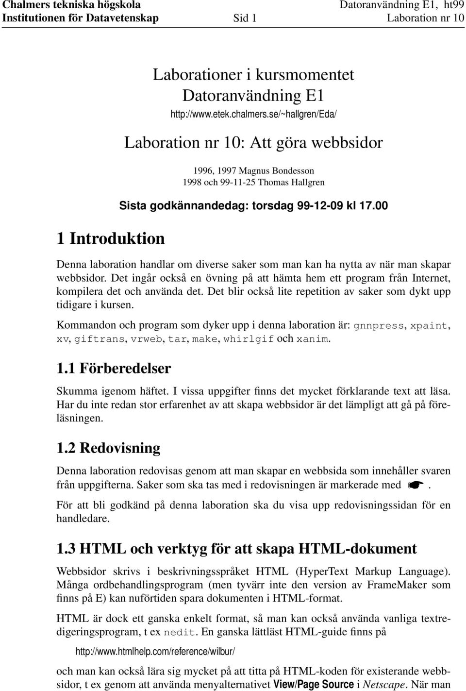 00 Denna laboration handlar om diverse saker som man kan ha nytta av när man skapar webbsidor. Det ingår också en övning på att hämta hem ett program från Internet, kompilera det och använda det.