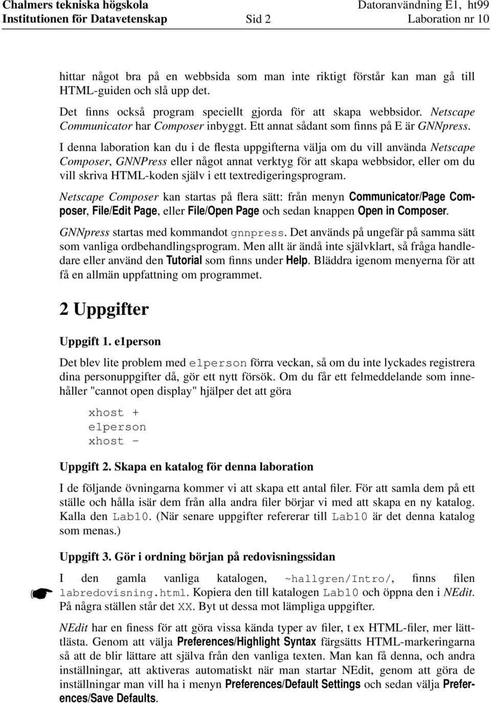 I denna laboration kan du i de flesta uppgifterna välja om du vill använda Netscape Composer, GNNPress eller något annat verktyg för att skapa webbsidor, eller om du vill skriva HTML-koden själv i