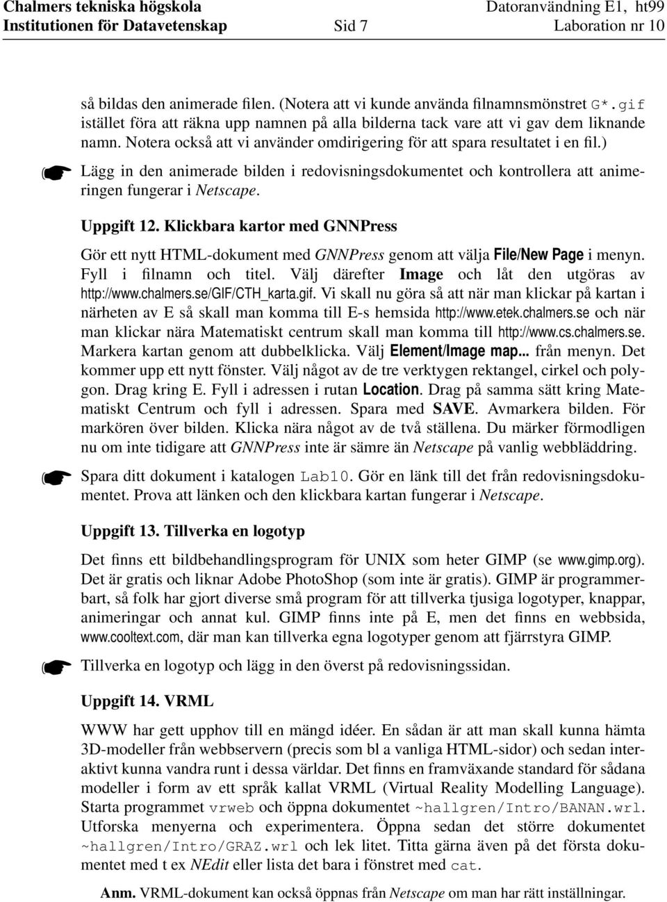 Klickbara kartor med GNNPress Gör ett nytt HTML-dokument med GNNPress genom att välja File/New Page i menyn. Fyll i filnamn och titel. Välj därefter Image och låt den utgöras av http://www.chalmers.