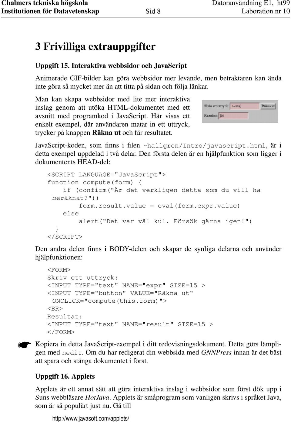 Man kan skapa webbsidor med lite mer interaktiva inslag genom att utöka HTML-dokumentet med ett avsnitt med programkod i JavaScript.