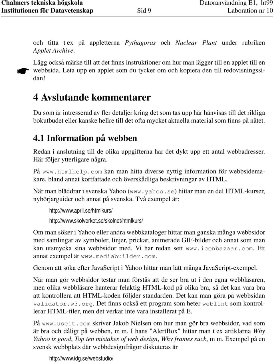 4 Avslutande kommentarer Du som är intresserad av fler detaljer kring det som tas upp här hänvisas till det rikliga bokutbudet eller kanske hellre till det ofta mycket aktuella material som finns på