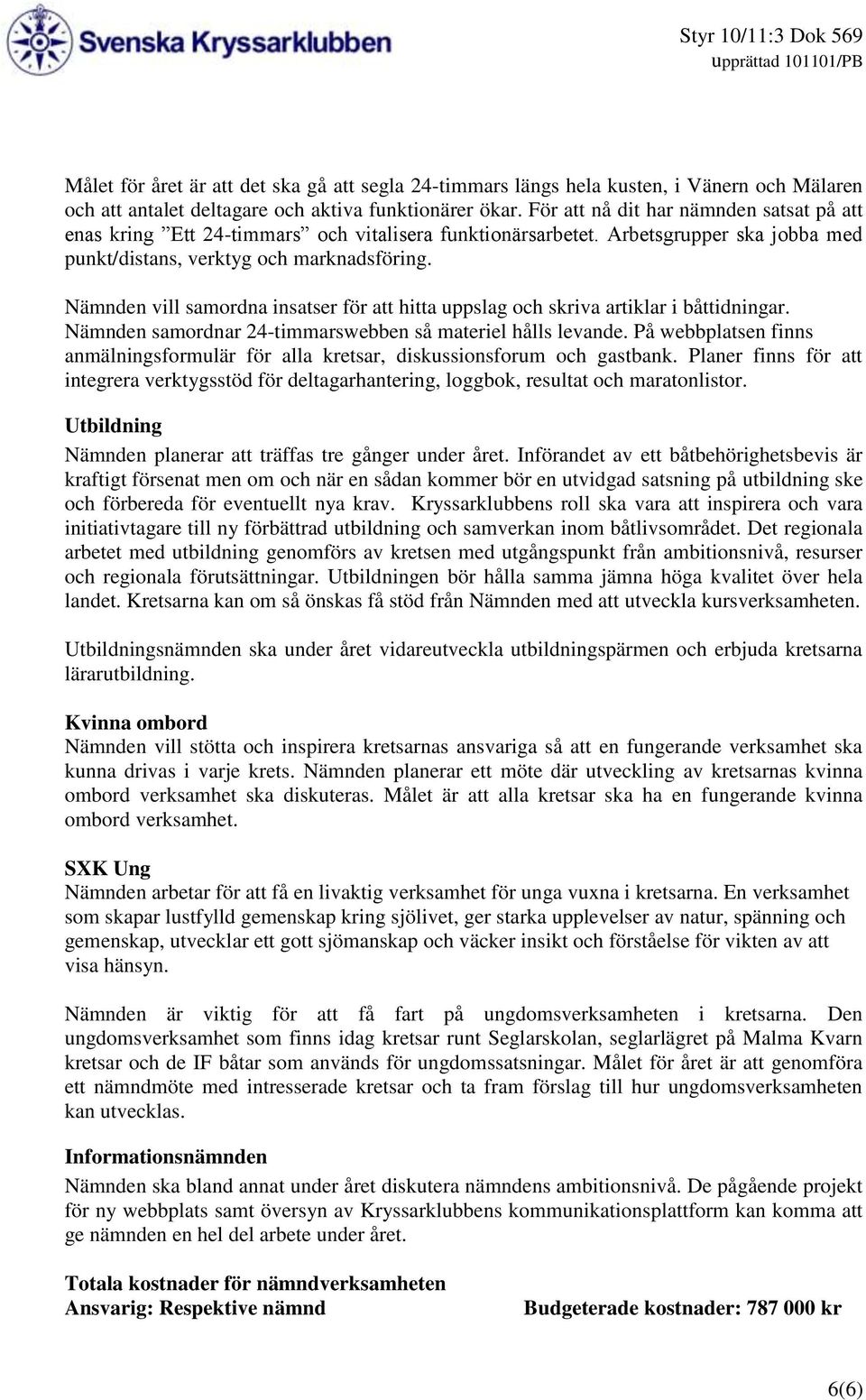 Nämnden vill samordna insatser för att hitta uppslag och skriva artiklar i båttidningar. Nämnden samordnar 24-timmarswebben så materiel hålls levande.