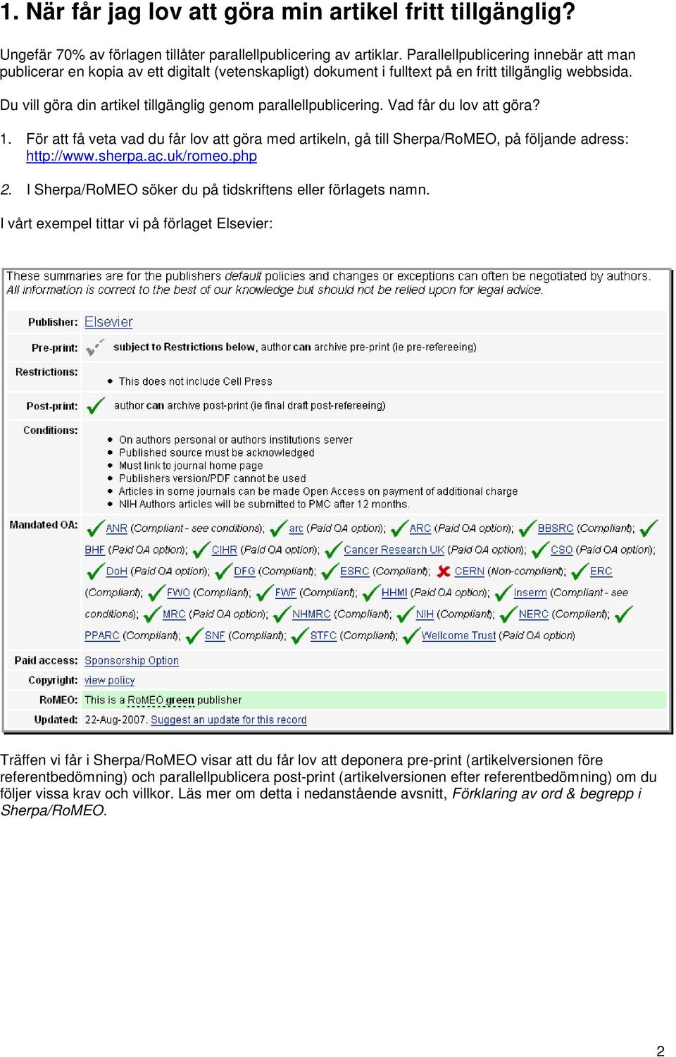 Du vill göra din artikel tillgänglig genom parallellpublicering. Vad får du lov att göra? 1. För att få veta vad du får lov att göra med artikeln, gå till Sherpa/RoMEO, på följande adress: http://www.