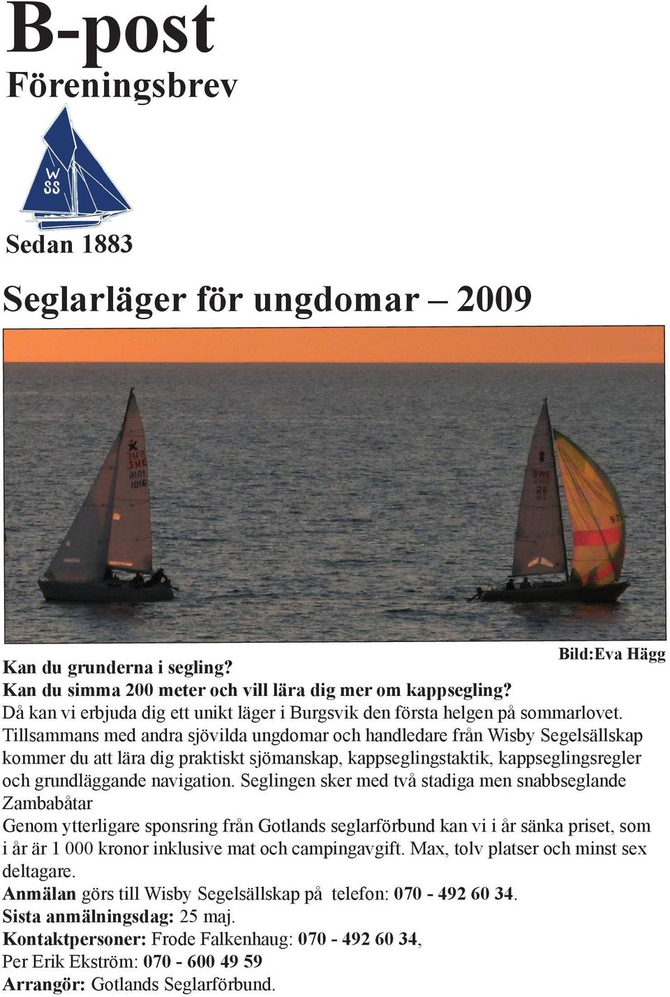 Tllsammans andra sjövlda ungdomar handledare från Wsby Segelsällskap du lära dg praktskt sjömanskap, kappseglngstaktk, kappseglngsregler grundläggande navgaton.