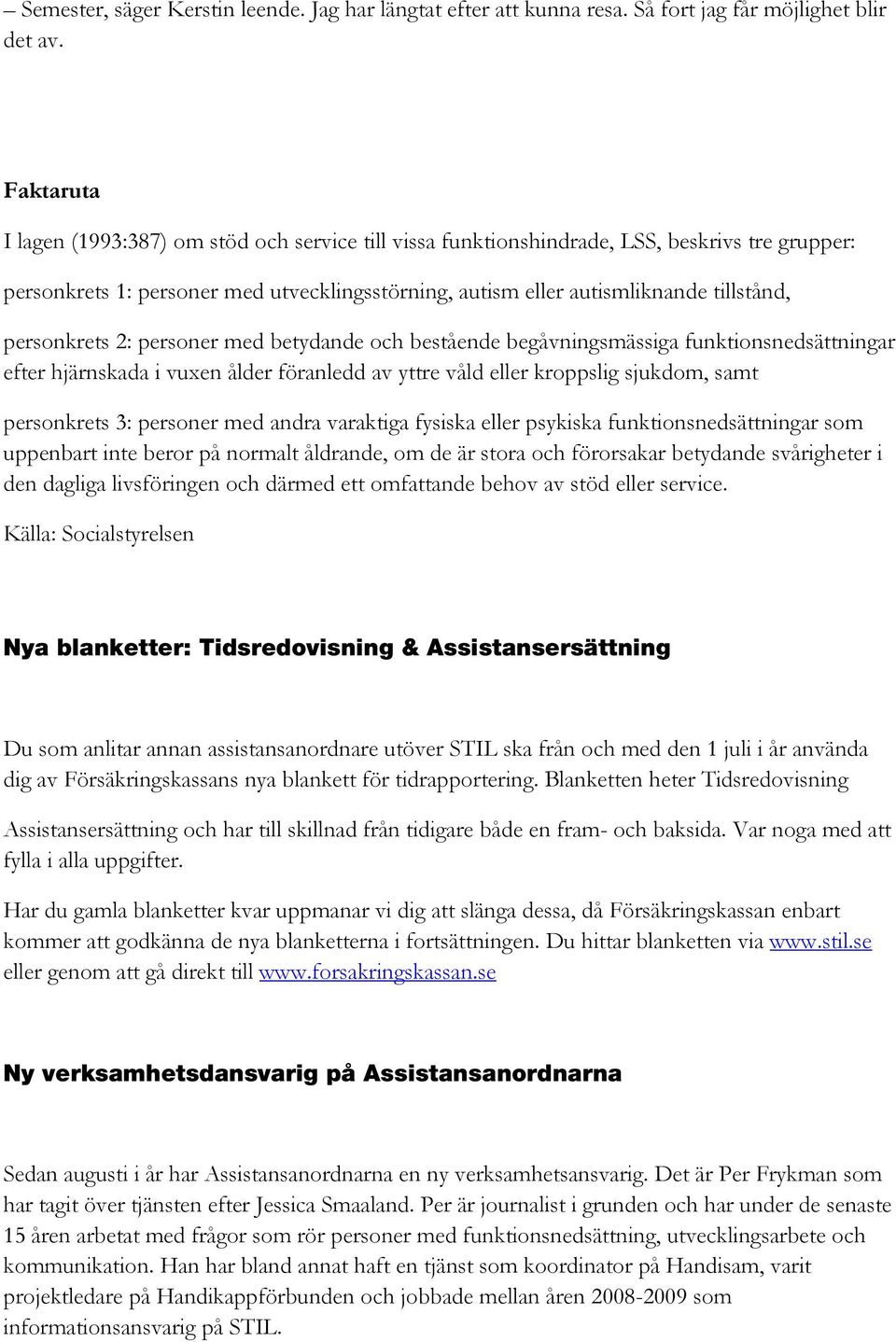 personkrets 2: personer med betydande och bestående begåvningsmässiga funktionsnedsättningar efter hjärnskada i vuxen ålder föranledd av yttre våld eller kroppslig sjukdom, samt personkrets 3: