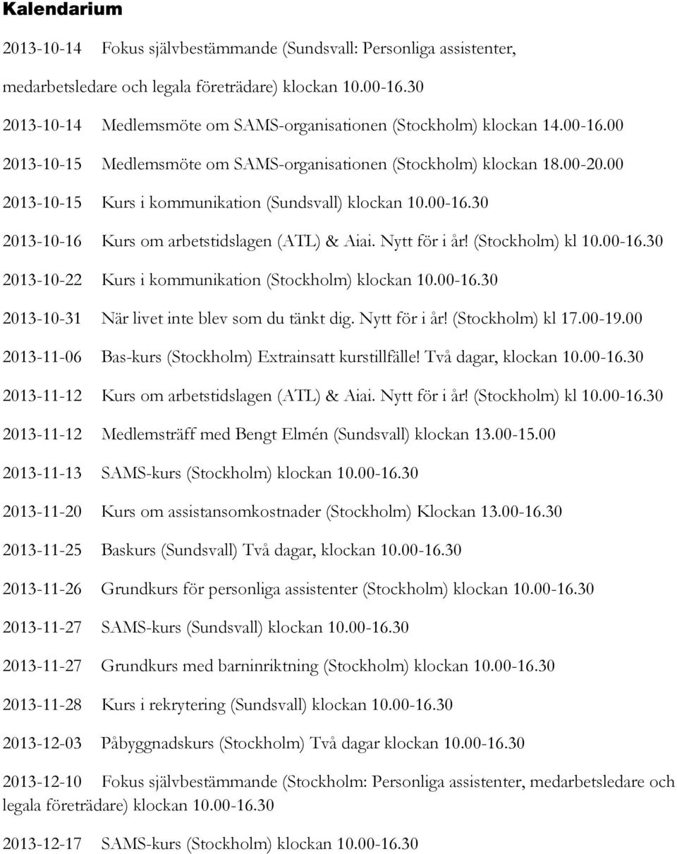00 2013-10-15 Kurs i kommunikation (Sundsvall) klockan 10.00-16.30 2013-10-16 Kurs om arbetstidslagen (ATL) & Aiai. Nytt för i år! (Stockholm) kl 10.00-16.30 2013-10-22 Kurs i kommunikation (Stockholm) klockan 10.