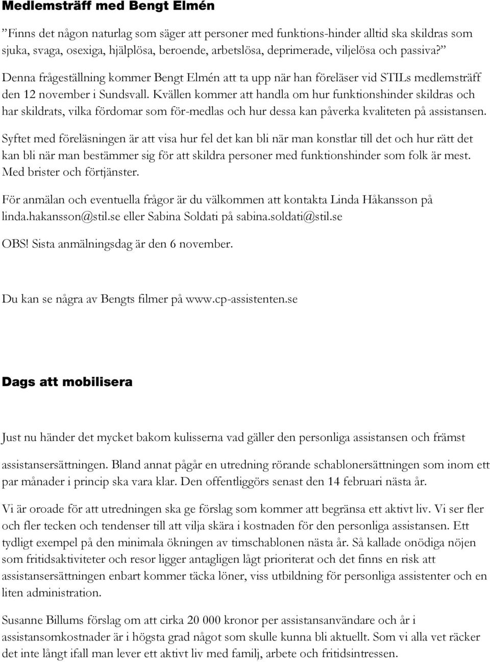 Kvällen kommer att handla om hur funktionshinder skildras och har skildrats, vilka fördomar som för-medlas och hur dessa kan påverka kvaliteten på assistansen.